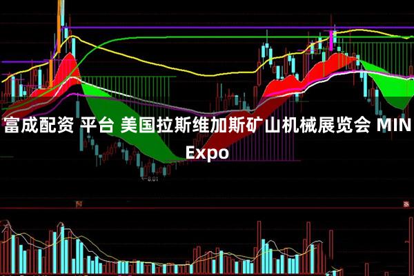富成配资 平台 美国拉斯维加斯矿山机械展览会 MINExpo